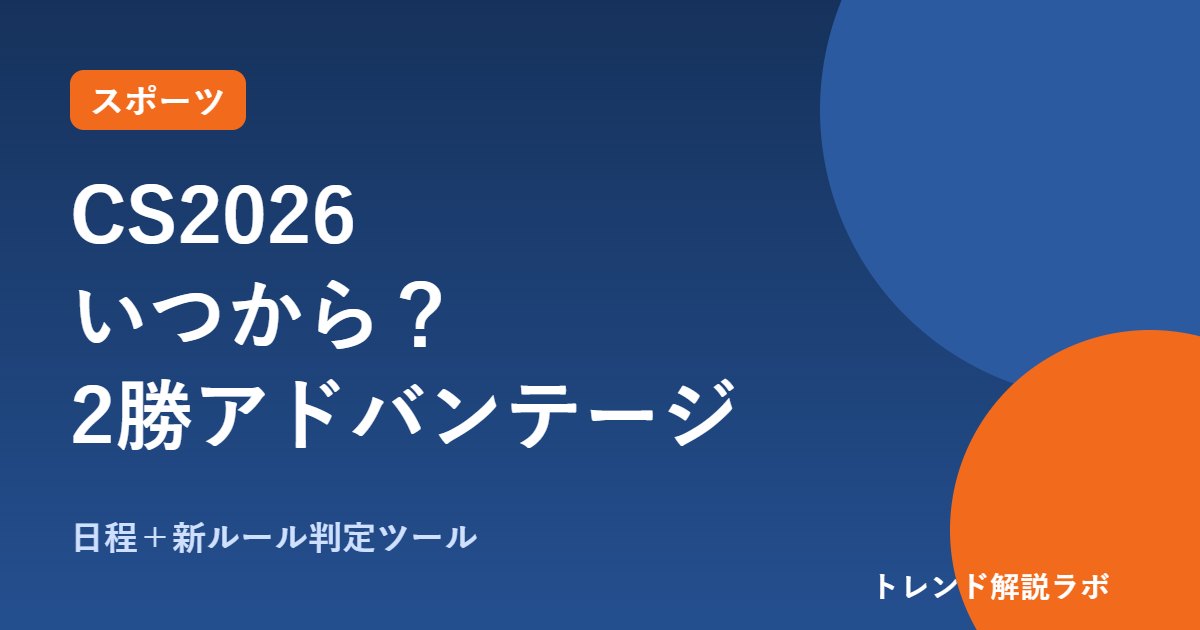 CS2026はいつから？日程と「2勝アドバンテージ」新ルールを図解【判定ツール付き】