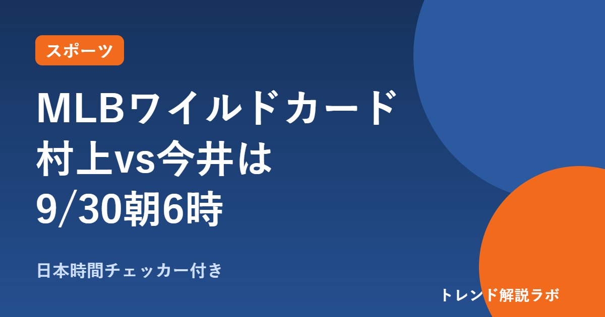 MLBワイルドカード2026は何時から？村上vs今井は9/30朝6時｜日本人選手と放送【時差ツール付き】
