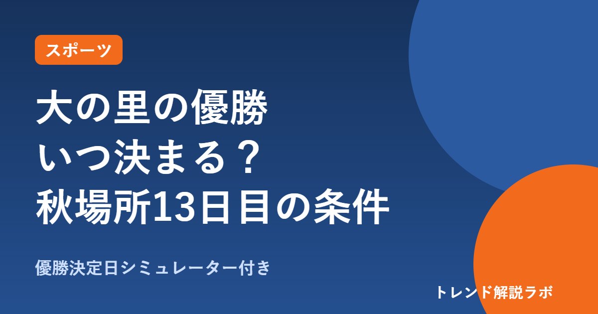 大の里の優勝はいつ決まる？秋場所13日目の条件と優勝争い【決定日シミュレーター付き】