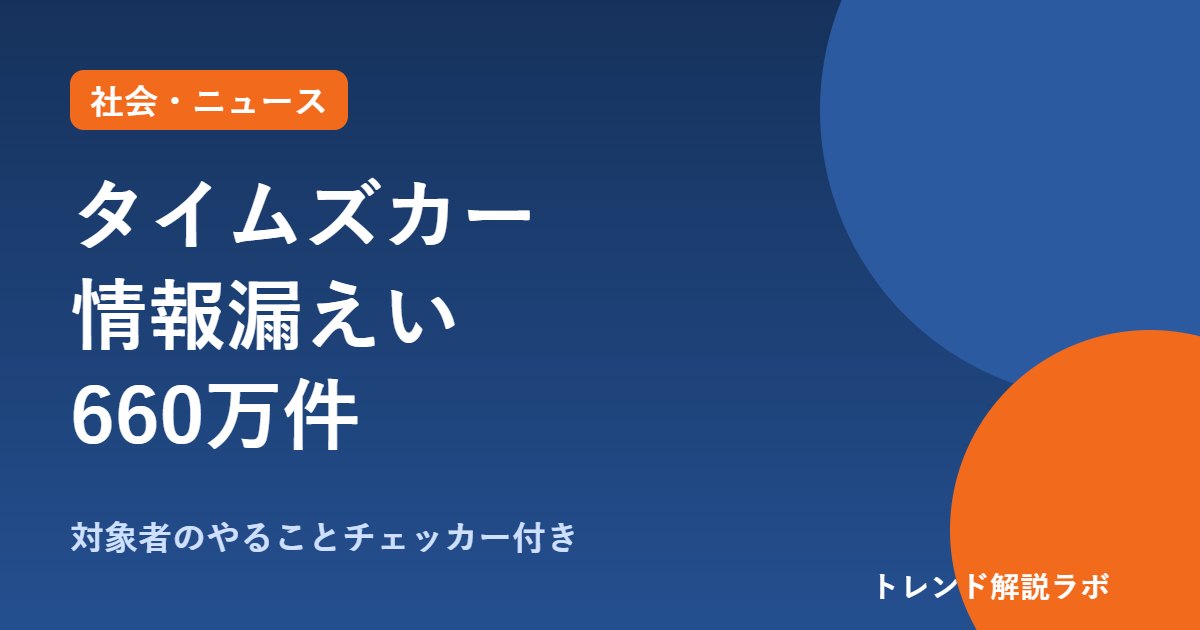 タイムズカー情報漏えいの対象は？660万件・免許証画像160万件【やることチェッカー付き】