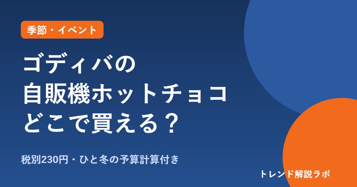 ゴディバの自販機ホットチョコはどこで買える？10/20発売・税別230円、味の特徴【予算計算付き】