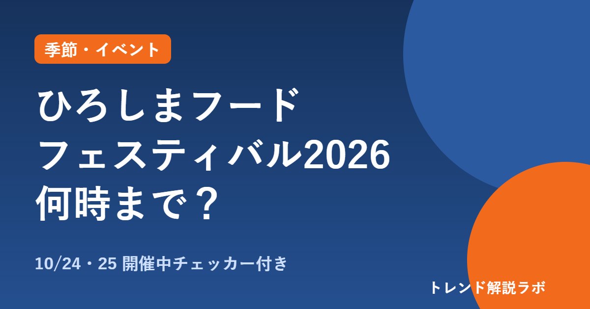 ひろしまフードフェスティバル2026は何時まで？10/24・25、24日は広島城広場20時まで【開催中チェッカー付き】
