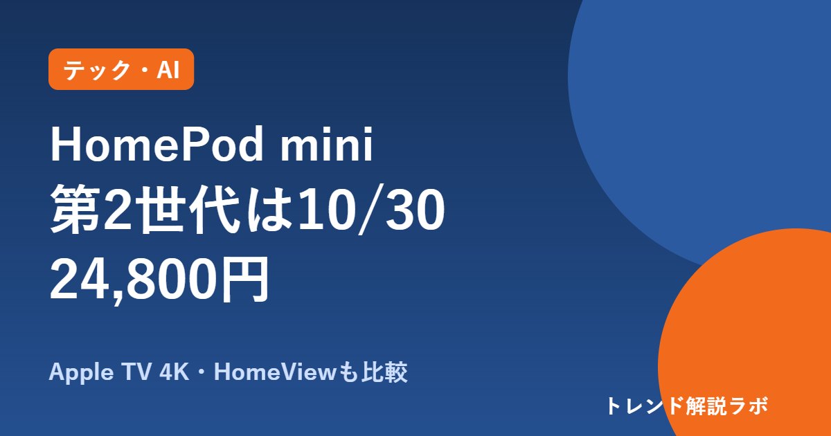 HomePod mini 第2世代は10/30発売・24,800円｜Apple TV 4Kは11/13、HomeViewは日本で買える？【合計金額ツール付き】