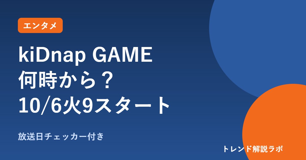 kiDnap GAMEは何時から？10/6火9スタート、キャスト・あらすじと見逃し配信【放送日チェッカー付き】