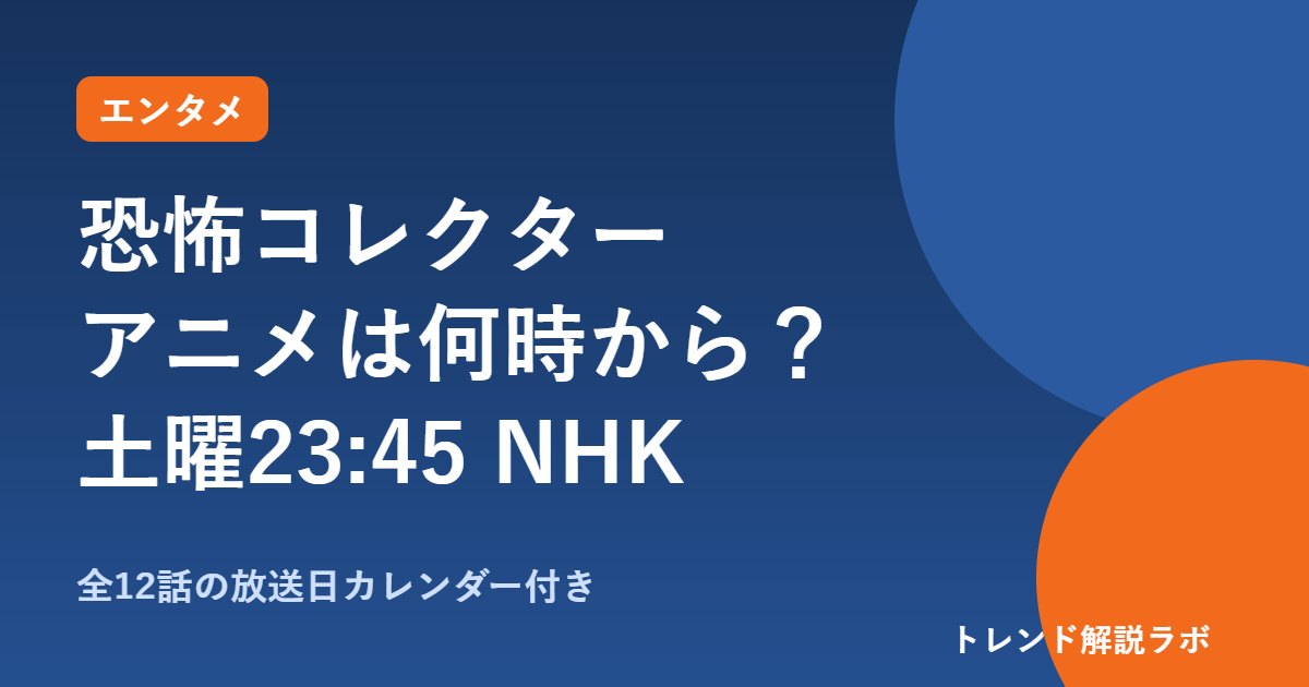 恐怖コレクターのアニメは何時から？10/10土曜23時45分NHK総合、声優と原作【放送日カレンダー付き】
