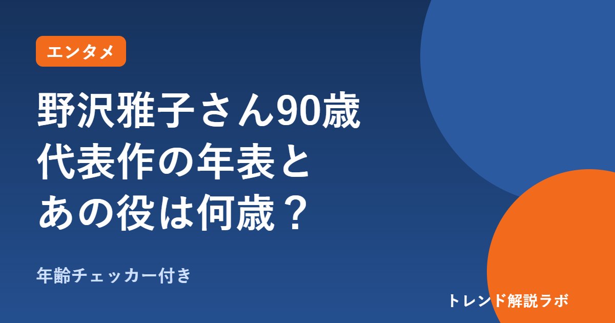 野沢雅子さん90歳に｜孫悟空は50歳から、代表作の年表と受賞歴【あの作品のとき何歳？チェッカー付き】