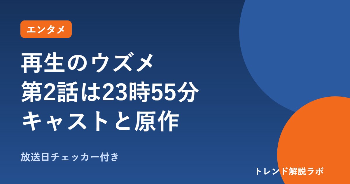 再生のウズメは何時から？第2話は10/10夜11時55分、キャスト・原作・主題歌【放送日チェッカー付き】