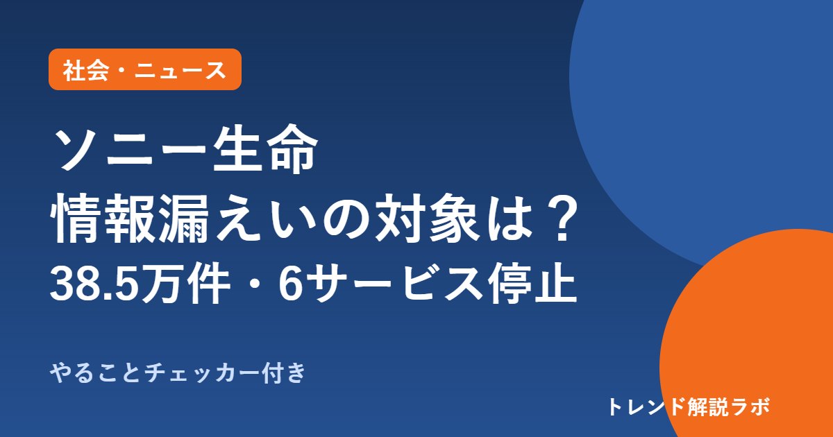 ソニー生命の情報漏えい、対象は？メディケア生命の38.5万件・6サービス停止【やることチェッカー付き】