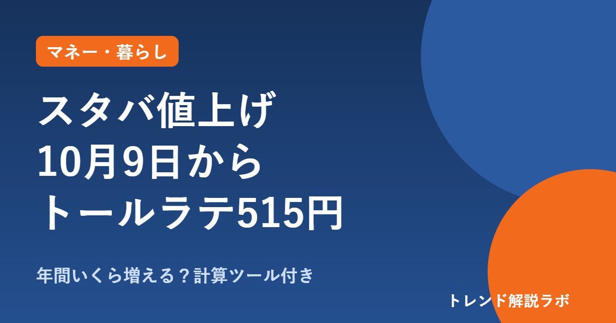 スタバ値上げはいつから？10月9日、トールラテは515円に｜対象と値上げ幅【年間いくら増える計算ツール付き】